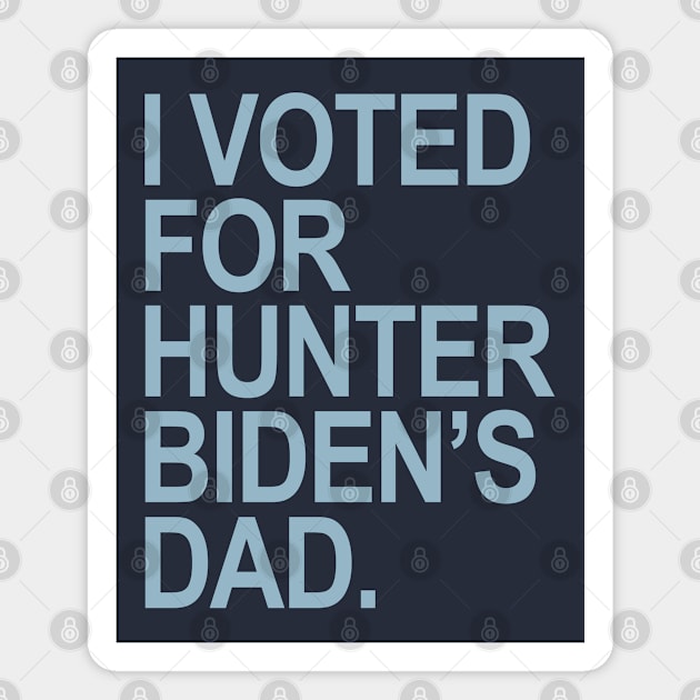 I Voted for Hunter Biden's Dad - blue Magnet by Tainted